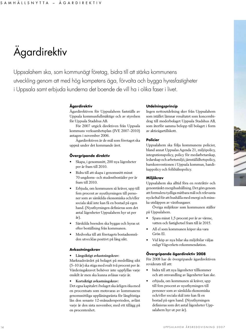 Ägardirektiv Ägardirektiven för Uppsalahem fastställs av Uppsala kommunfullmäktige och av styrelsen för Uppsala Stadshus AB.