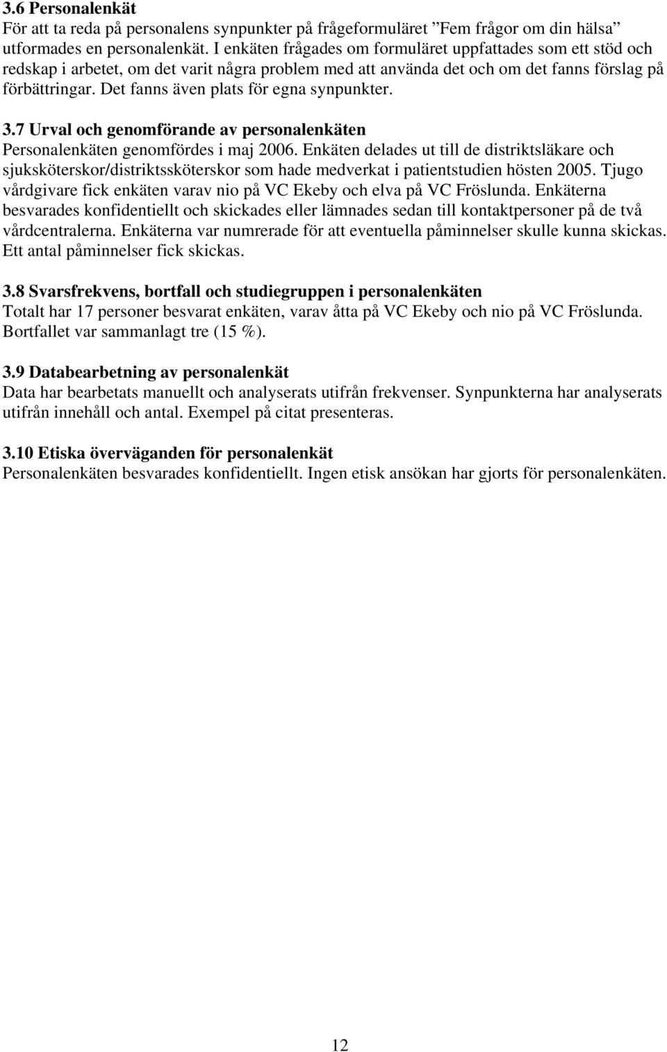 Det fanns även plats för egna synpunkter. 3.7 Urval och genomförande av personalenkäten Personalenkäten genomfördes i maj 2006.