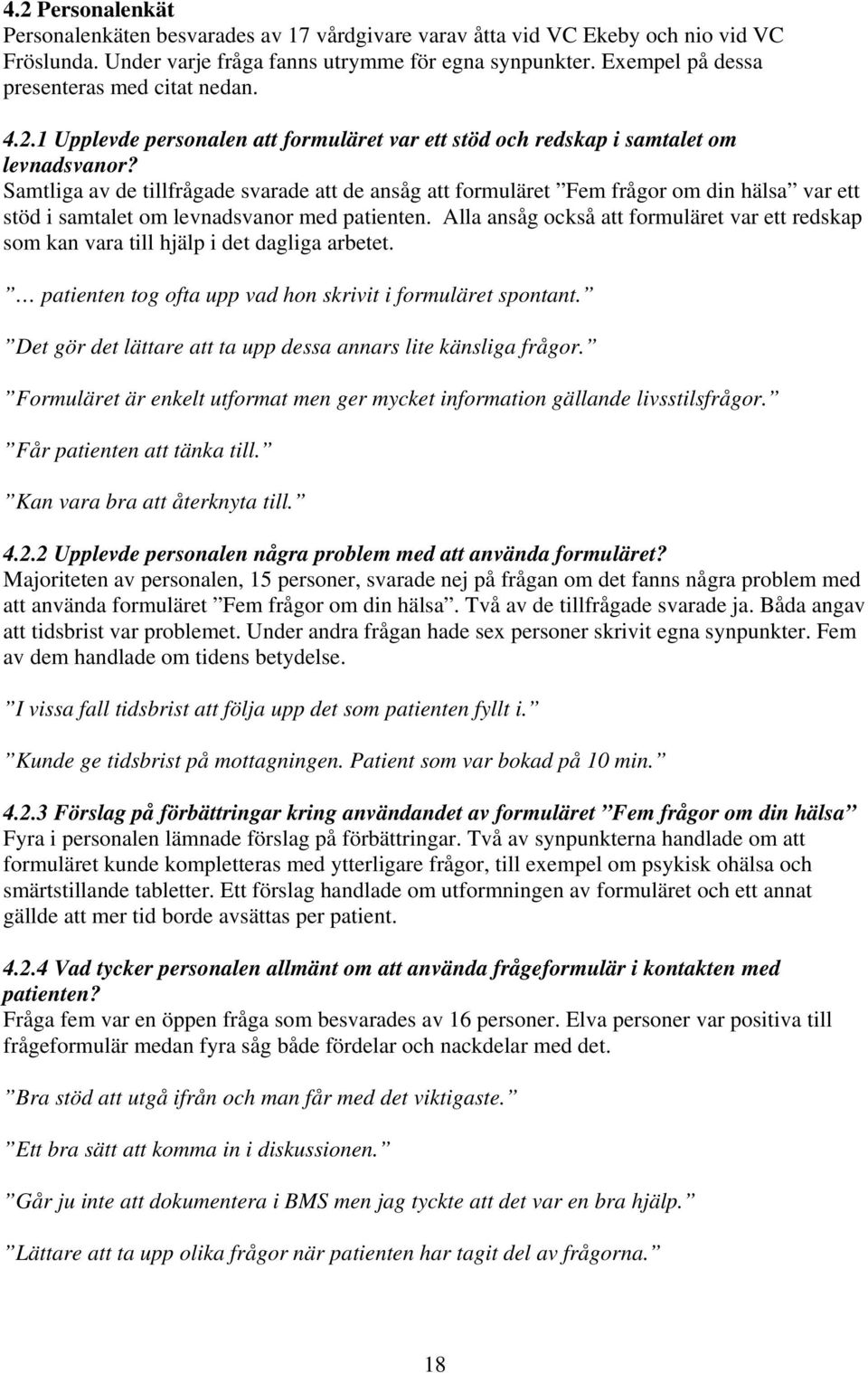 Samtliga av de tillfrågade svarade att de ansåg att formuläret Fem frågor om din hälsa var ett stöd i samtalet om levnadsvanor med patienten.