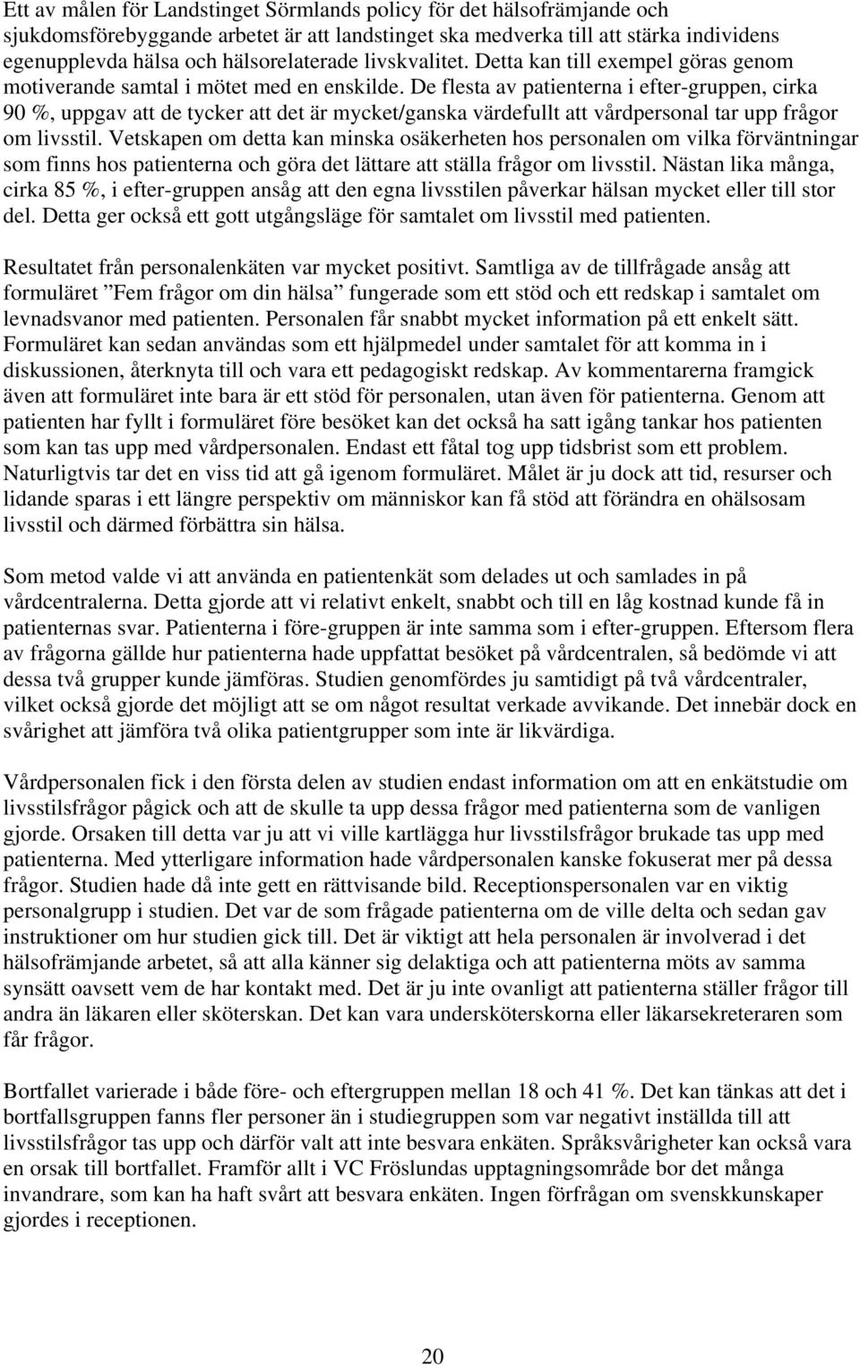 De flesta av patienterna i efter-gruppen, cirka 90 %, uppgav att de tycker att det är mycket/ganska värdefullt att vårdpersonal tar upp frågor om livsstil.