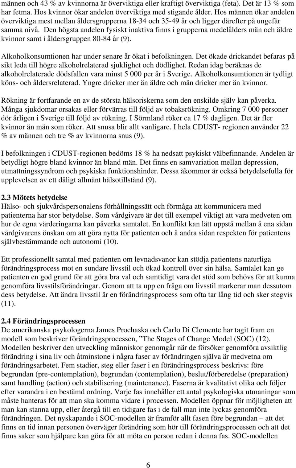 Den högsta andelen fysiskt inaktiva finns i grupperna medelålders män och äldre kvinnor samt i åldersgruppen 80-84 år (9). Alkoholkonsumtionen har under senare år ökat i befolkningen.