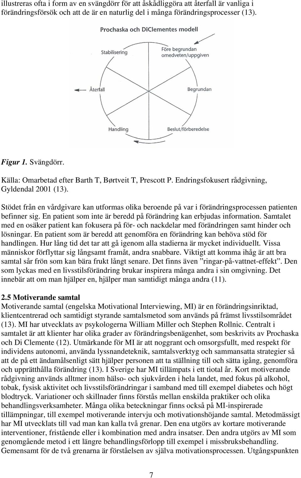 Stödet från en vårdgivare kan utformas olika beroende på var i förändringsprocessen patienten befinner sig. En patient som inte är beredd på förändring kan erbjudas information.