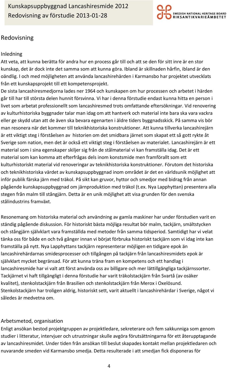 De sista lancashiresmedjorna lades ner 1964 och kunskapen om hur processen och arbetet i härden går till har till största delen hunnit försvinna.