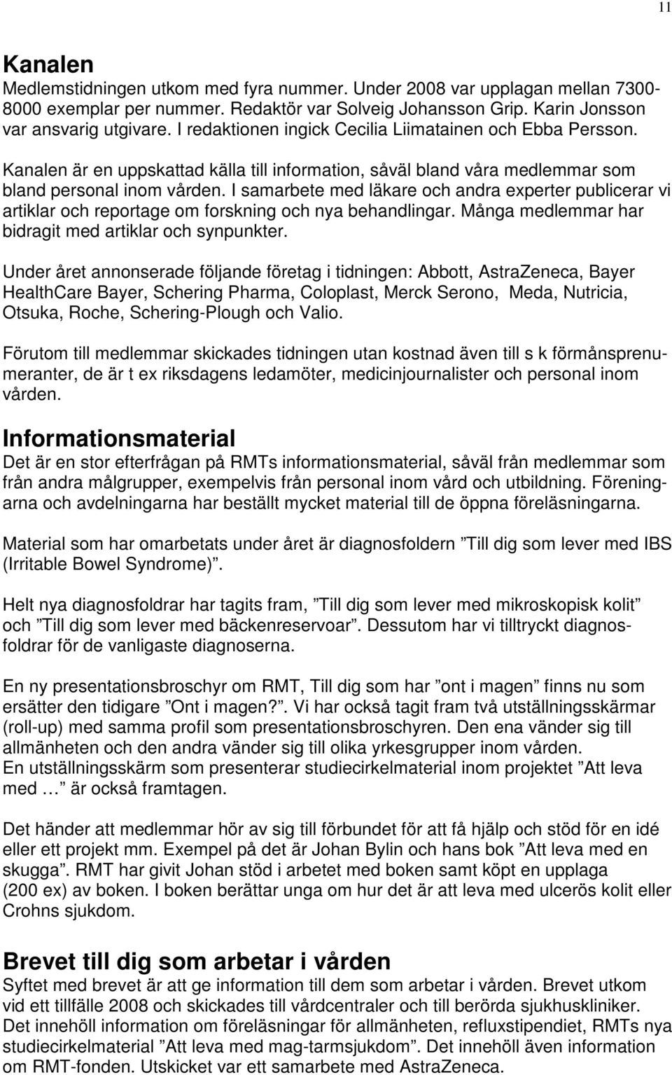 I samarbete med läkare och andra experter publicerar vi artiklar och reportage om forskning och nya behandlingar. Många medlemmar har bidragit med artiklar och synpunkter.