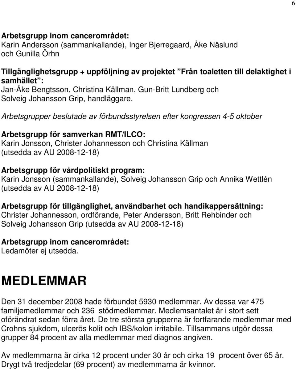 Arbetsgrupper beslutade av förbundsstyrelsen efter kongressen 4-5 oktober Arbetsgrupp för samverkan RMT/ILCO: Karin Jonsson, Christer Johannesson och Christina Källman (utsedda av AU 2008-12-18)
