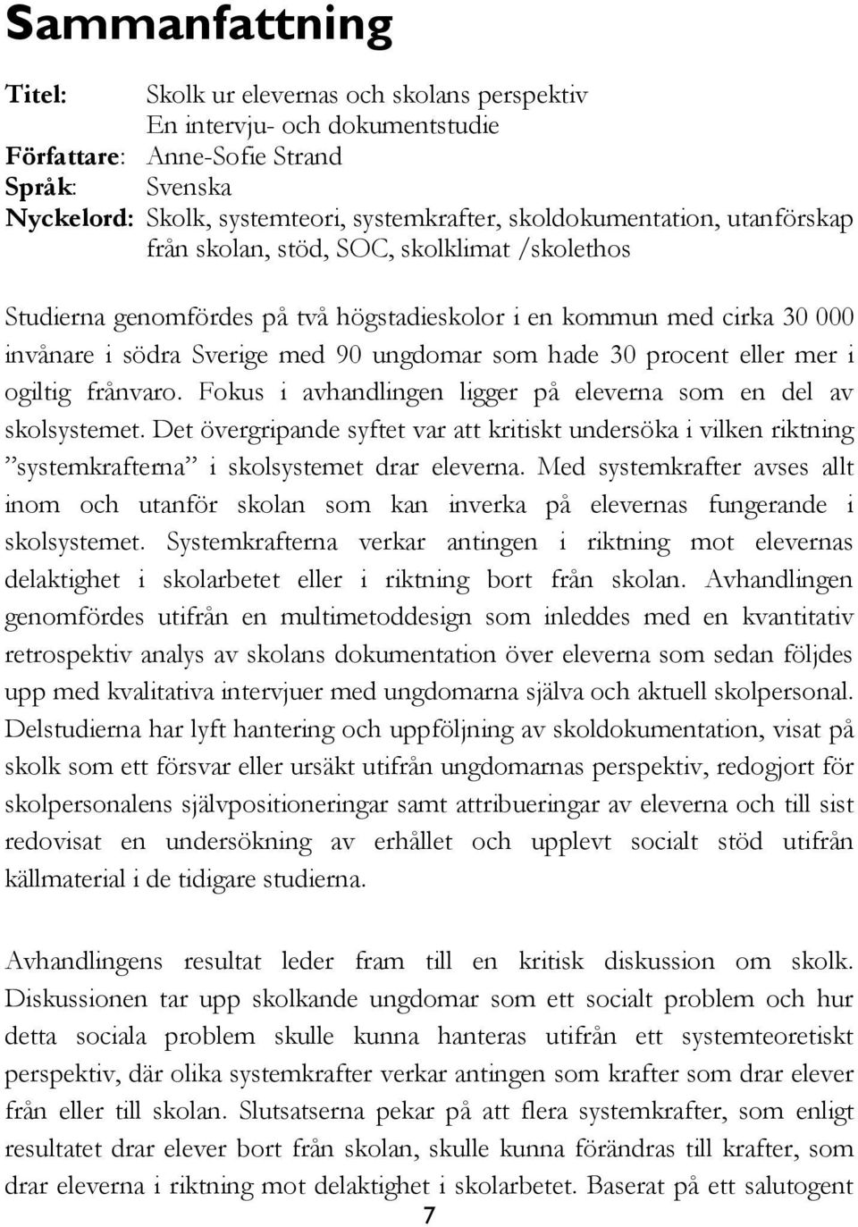 hade 30 procent eller mer i ogiltig frånvaro. Fokus i avhandlingen ligger på eleverna som en del av skolsystemet.