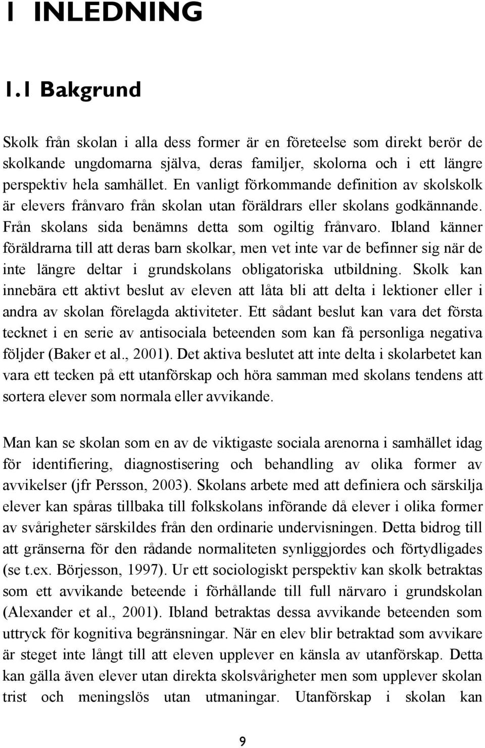 Ibland känner föräldrarna till att deras barn skolkar, men vet inte var de befinner sig när de inte längre deltar i grundskolans obligatoriska utbildning.