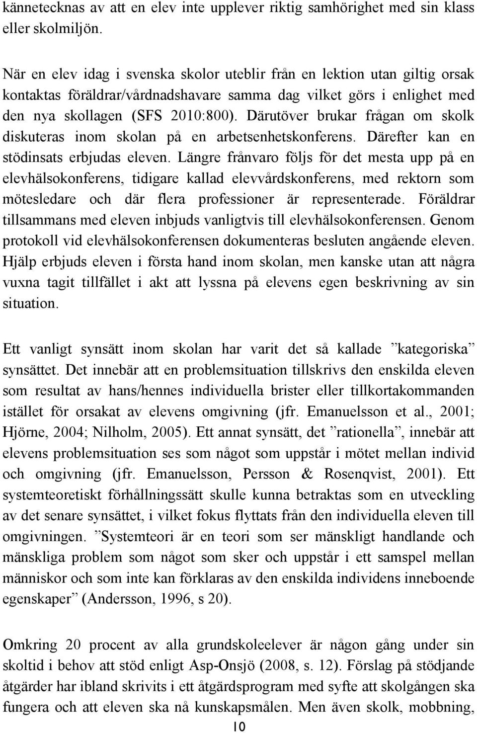 Därutöver brukar frågan om skolk diskuteras inom skolan på en arbetsenhetskonferens. Därefter kan en stödinsats erbjudas eleven.