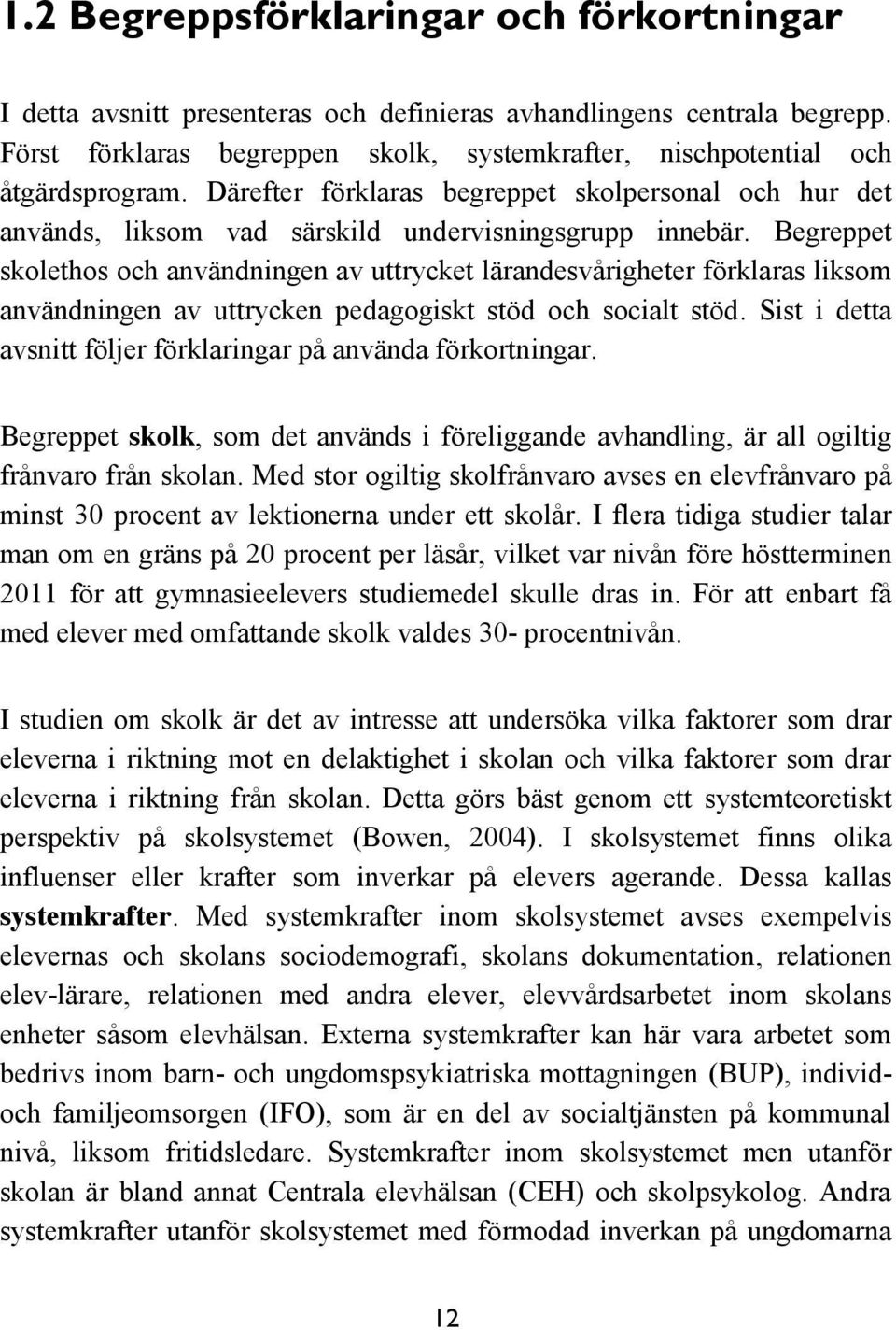 Begreppet skolethos och användningen av uttrycket lärandesvårigheter förklaras liksom användningen av uttrycken pedagogiskt stöd och socialt stöd.