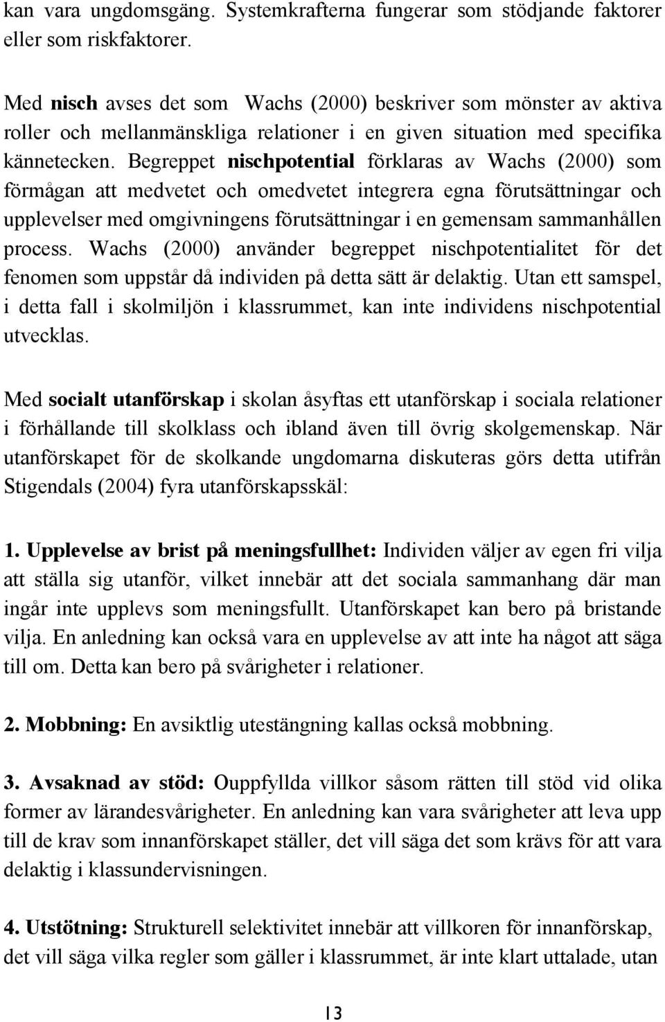 Begreppet nischpotential förklaras av Wachs (2000) som förmågan att medvetet och omedvetet integrera egna förutsättningar och upplevelser med omgivningens förutsättningar i en gemensam sammanhållen