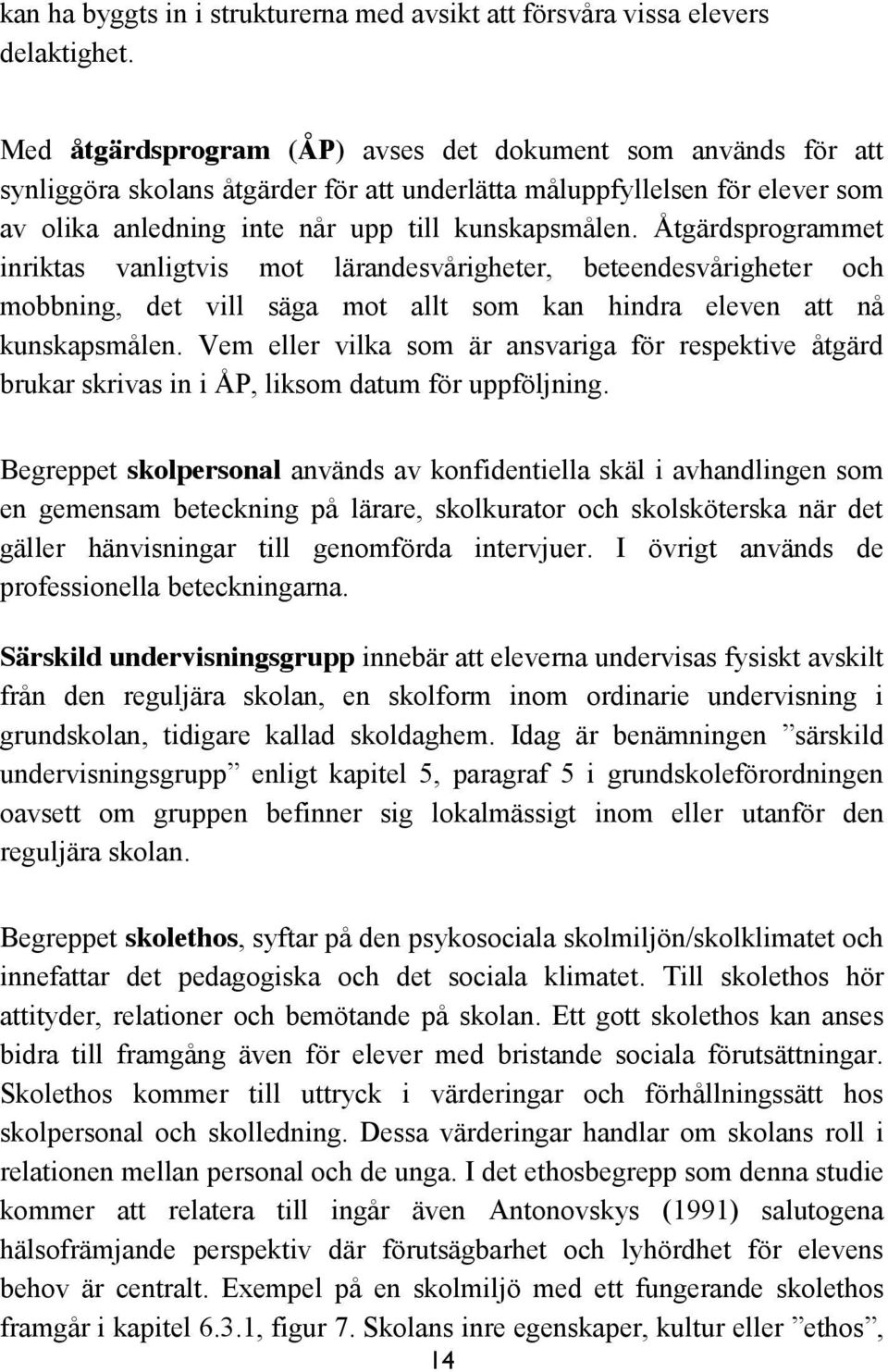 Åtgärdsprogrammet inriktas vanligtvis mot lärandesvårigheter, beteendesvårigheter och mobbning, det vill säga mot allt som kan hindra eleven att nå kunskapsmålen.