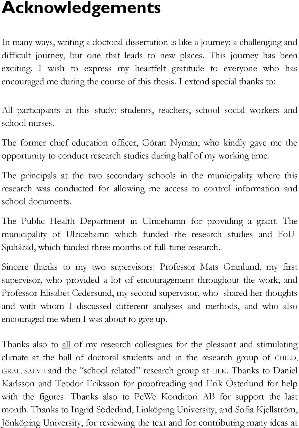 I extend special thanks to: All participants in this study: students, teachers, school social workers and school nurses.