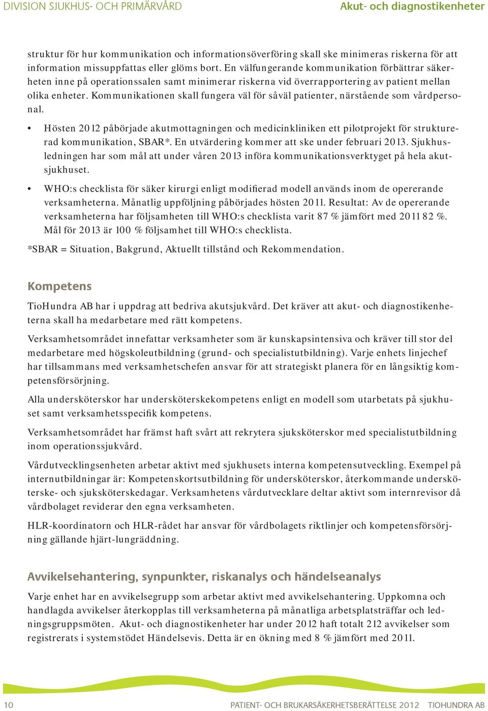 Kommunikationen skall fungera väl för såväl patienter, närstående som vårdpersonal. Hösten 2012 påbörjade akutmottagningen och medicinkliniken ett pilotprojekt för strukturerad kommunikation, SBAR*.