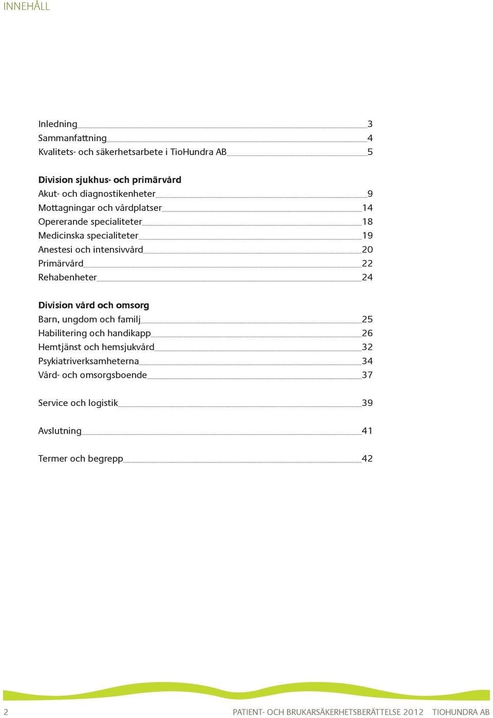 Primärvård 22 Rehabenheter 24 Division vård och omsorg Barn, ungdom och familj 25 Habilitering och handikapp 26 Hemtjänst och hemsjukvård 32