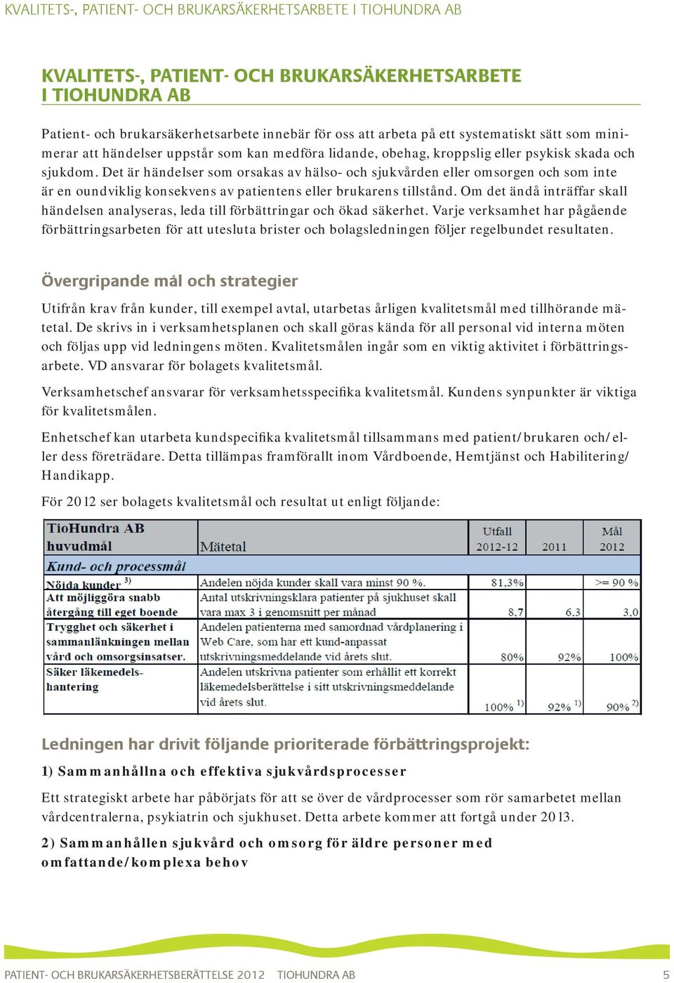 Det är händelser som orsakas av hälso- och sjukvården eller omsorgen och som inte är en oundviklig konsekvens av patientens eller brukarens tillstånd.