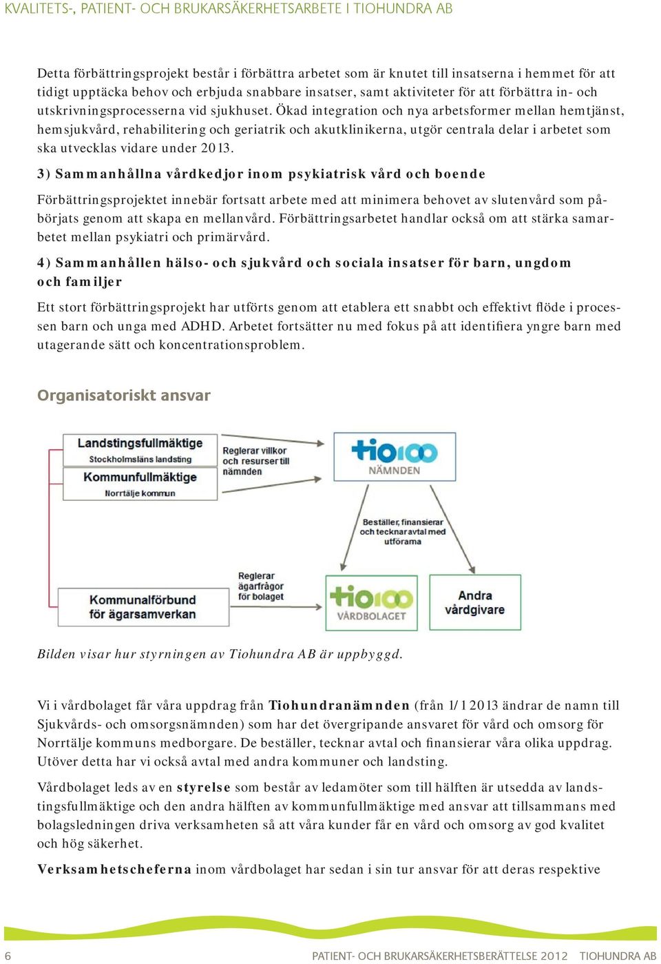 Ökad integration och nya arbetsformer mellan hemtjänst, hemsjukvård, rehabilitering och geriatrik och akutklinikerna, utgör centrala delar i arbetet som ska utvecklas vidare under 2013.