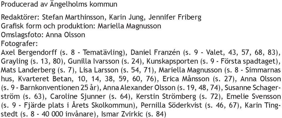 54, 71), Mariella Magnusson (s. 8 - Simmarnas hus, Kvarteret Betan, 10, 14, 38, 59, 60, 76), Erica Månsson (s. 27), Anna Olsson (s. 9 - Barnkonventionen 25 år), Anna Alexander Olsson (s.