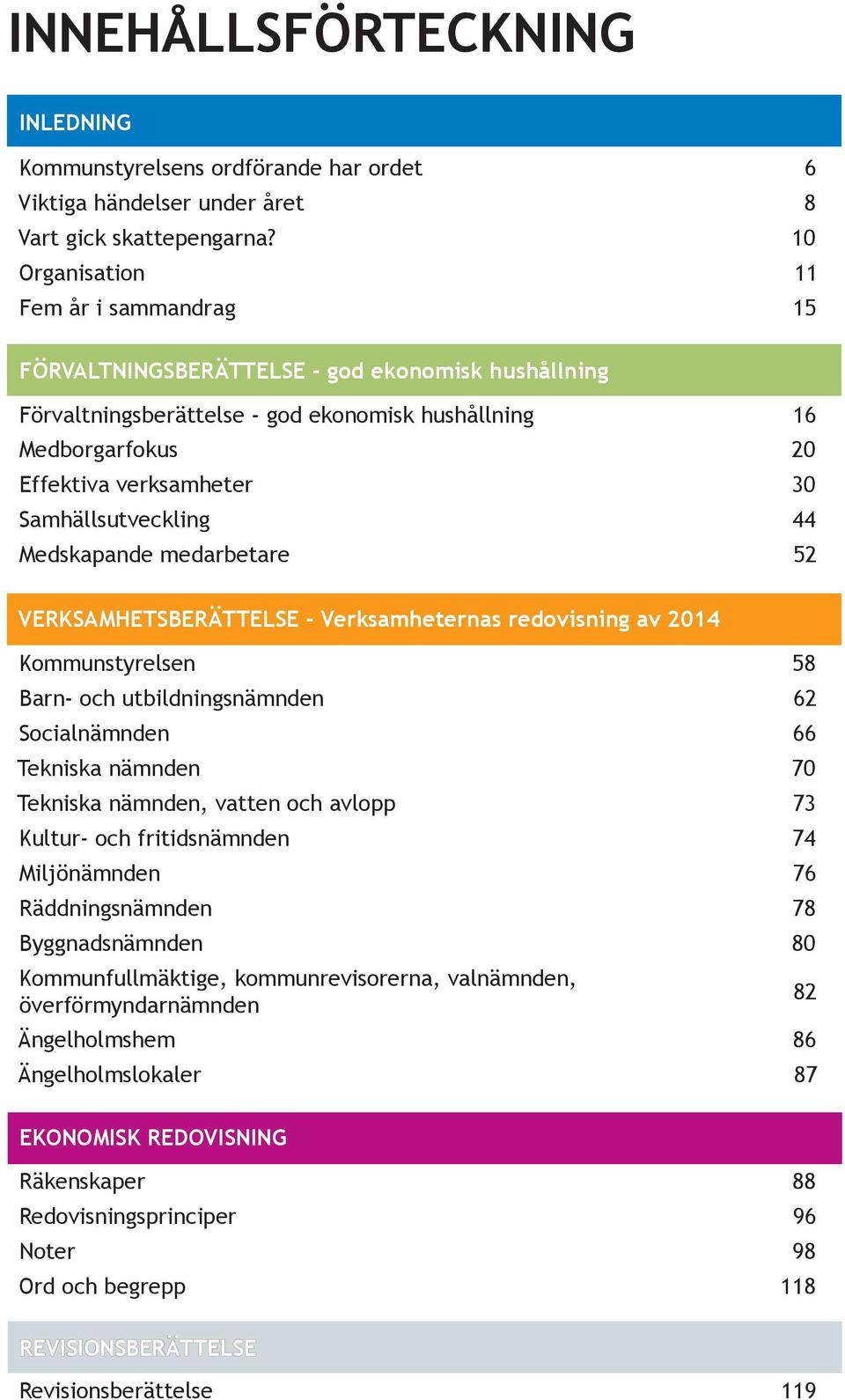 Samhällsutveckling 44 Medskapande medarbetare 52 VERKSAMHETSBERÄTTELSE - Verksamheternas redovisning av 2014 Kommunstyrelsen 58 Barn- och utbildningsnämnden 62 Socialnämnden 66 Tekniska nämnden 70