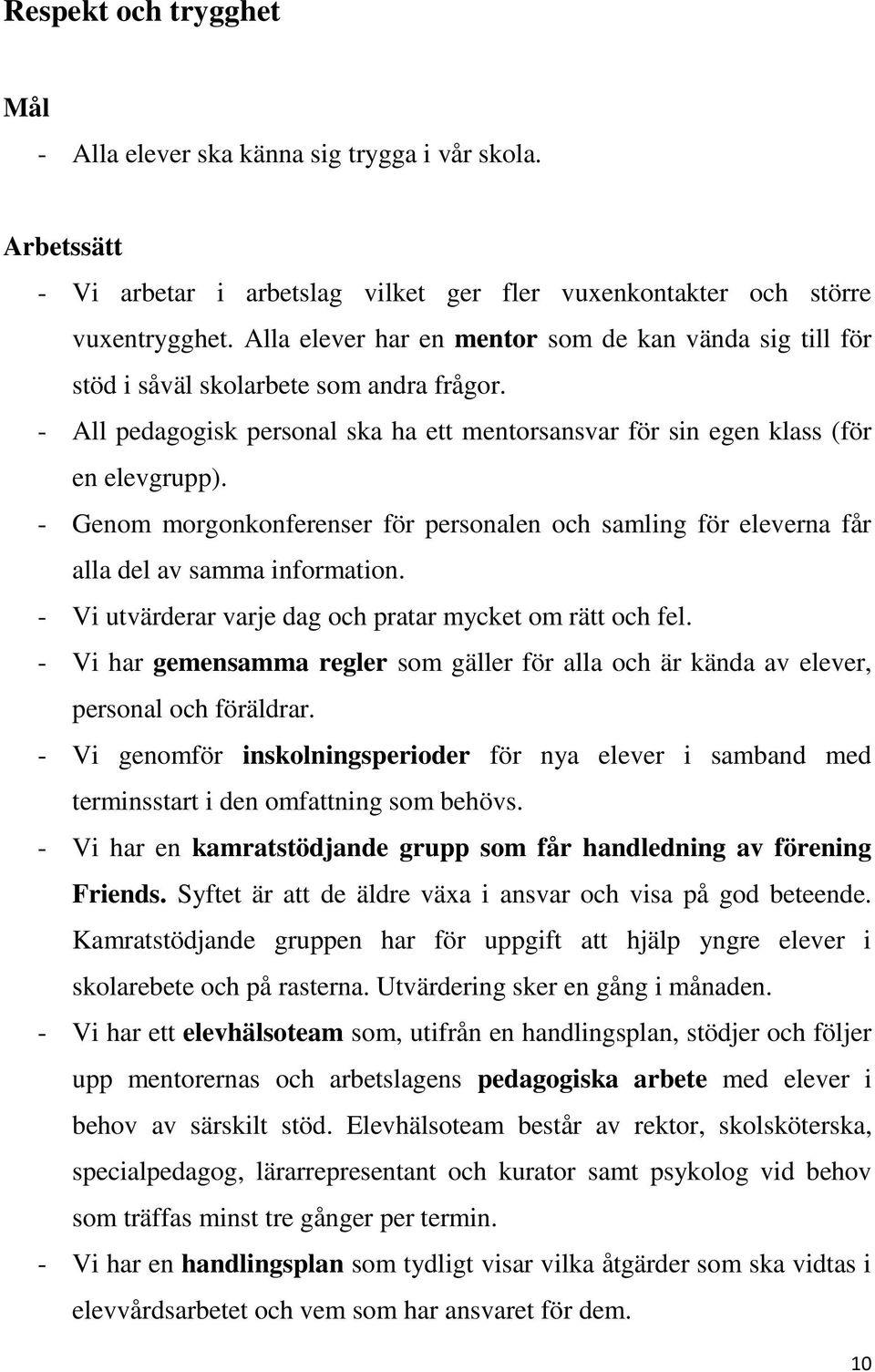 - Genom morgonkonferenser för personalen och samling för eleverna får alla del av samma information. - Vi utvärderar varje dag och pratar mycket om rätt och fel.