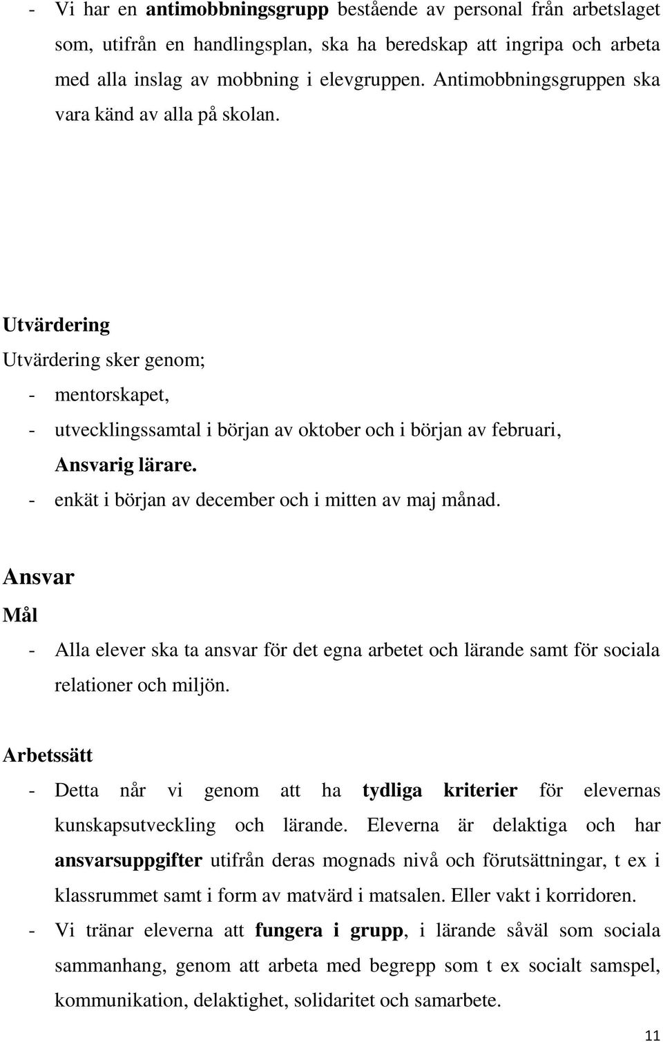 - enkät i början av december och i mitten av maj månad. Ansvar - Alla elever ska ta ansvar för det egna arbetet och lärande samt för sociala relationer och miljön.