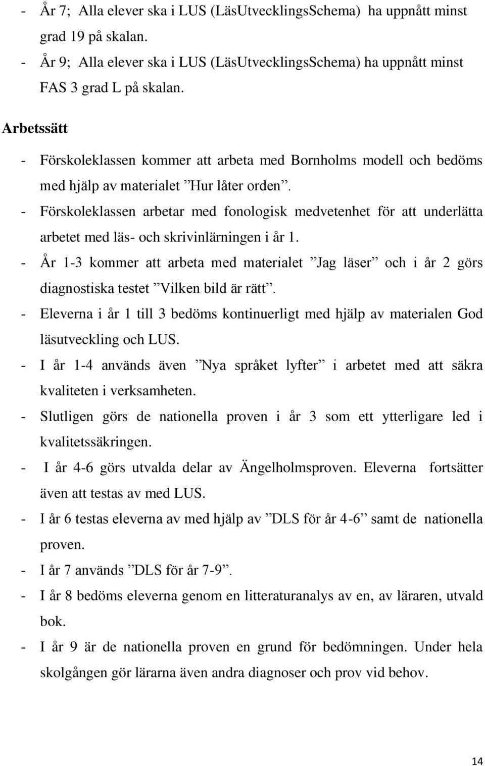 - Förskoleklassen arbetar med fonologisk medvetenhet för att underlätta arbetet med läs- och skrivinlärningen i år 1.