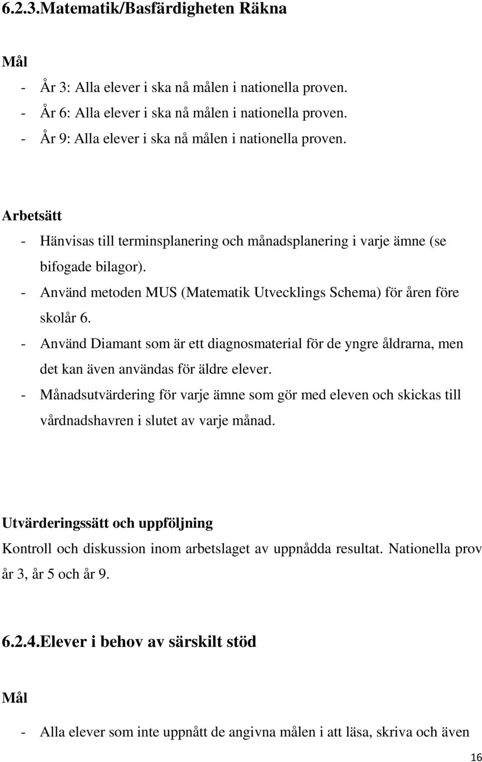 - Använd metoden MUS (Matematik Utvecklings Schema) för åren före skolår 6. - Använd Diamant som är ett diagnosmaterial för de yngre åldrarna, men det kan även användas för äldre elever.