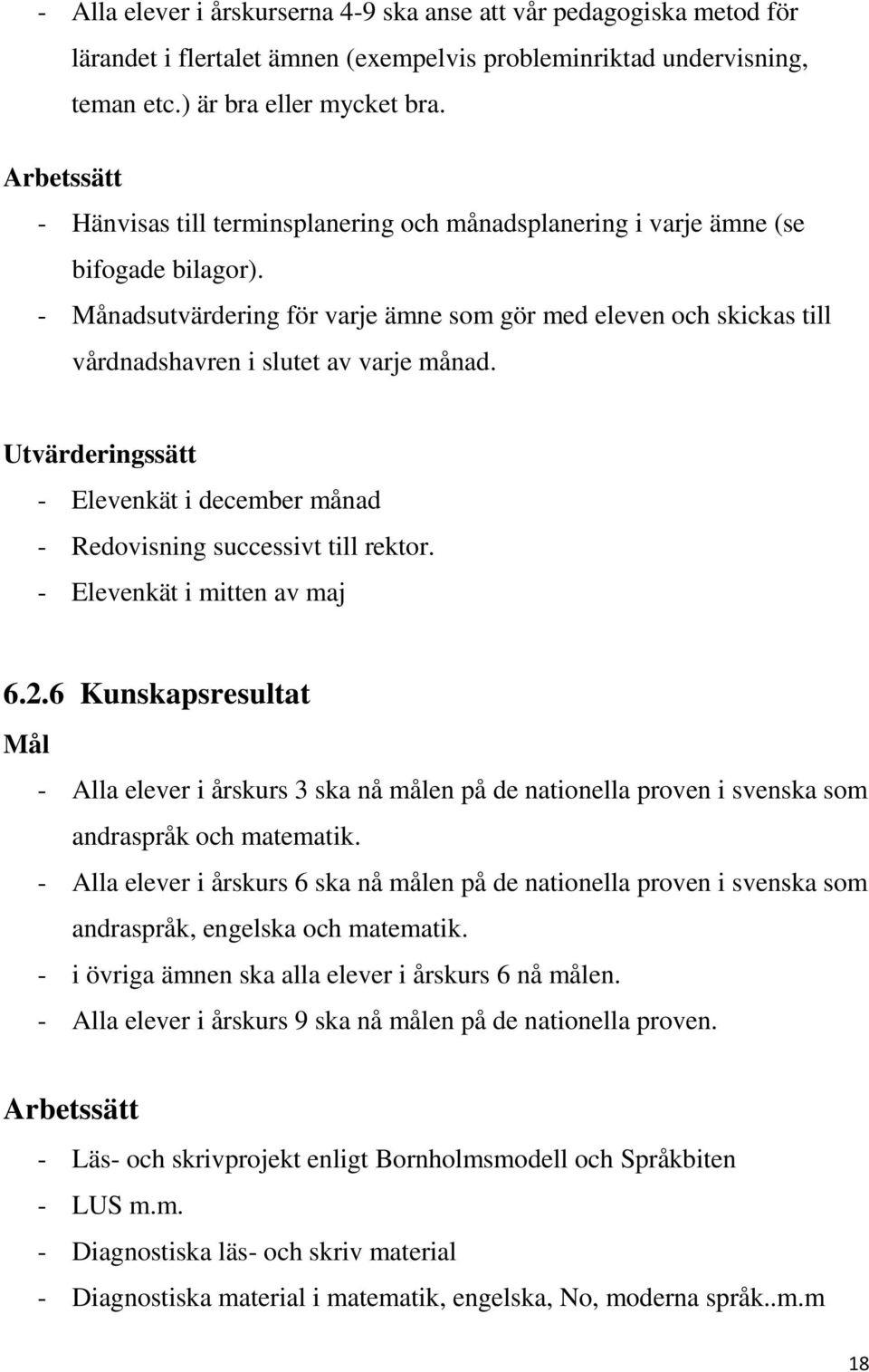 Utvärderingssätt - Elevenkät i december månad - Redovisning successivt till rektor. - Elevenkät i mitten av maj 6.2.