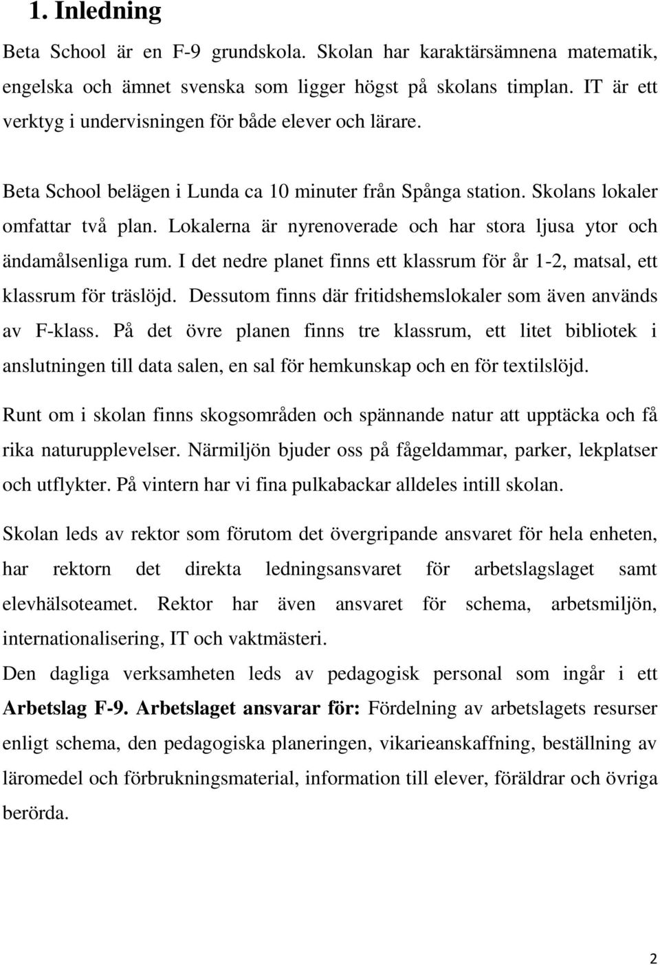 Lokalerna är nyrenoverade och har stora ljusa ytor och ändamålsenliga rum. I det nedre planet finns ett klassrum för år 1-2, matsal, ett klassrum för träslöjd.