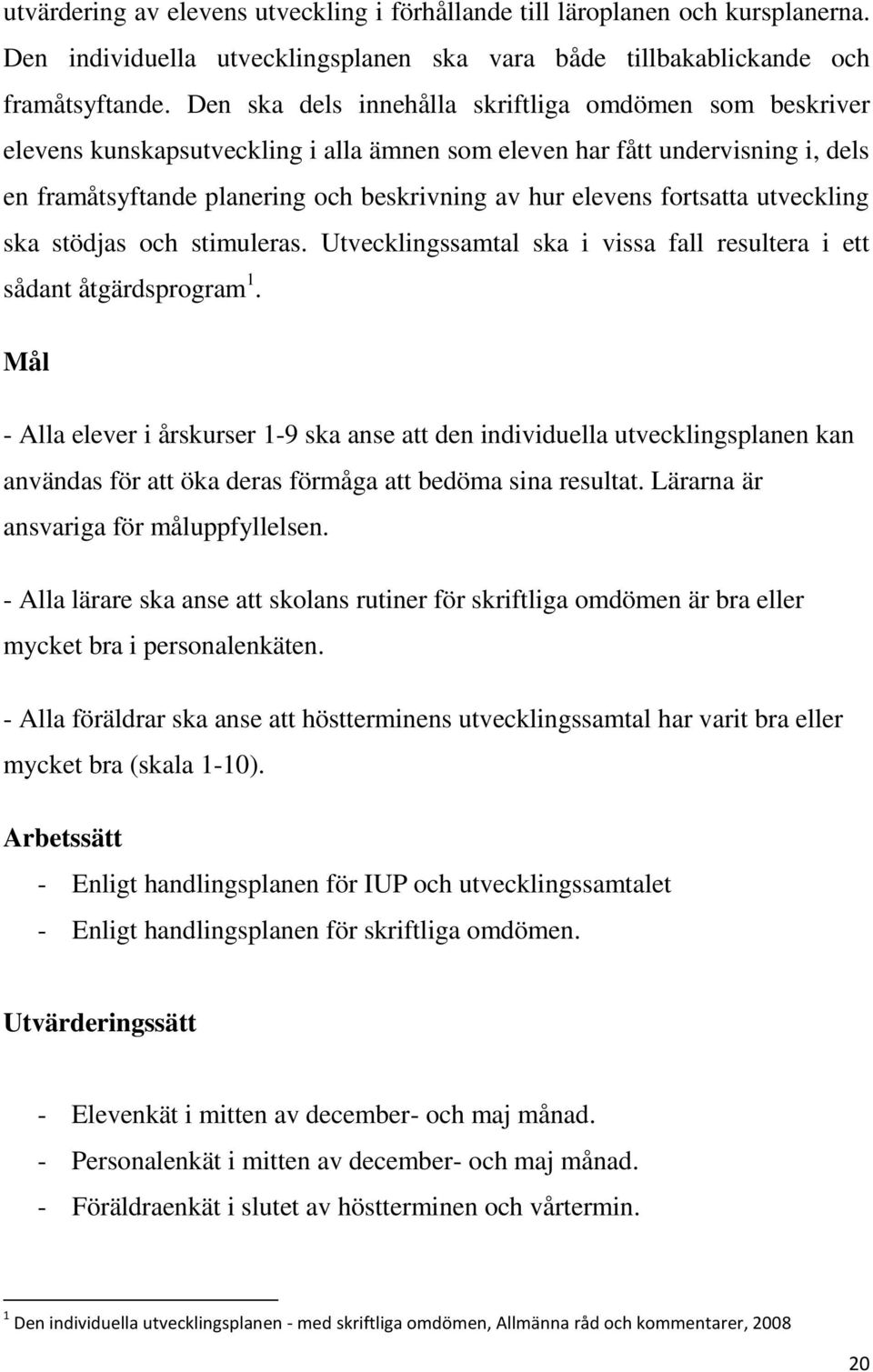 fortsatta utveckling ska stödjas och stimuleras. Utvecklingssamtal ska i vissa fall resultera i ett sådant åtgärdsprogram 1.