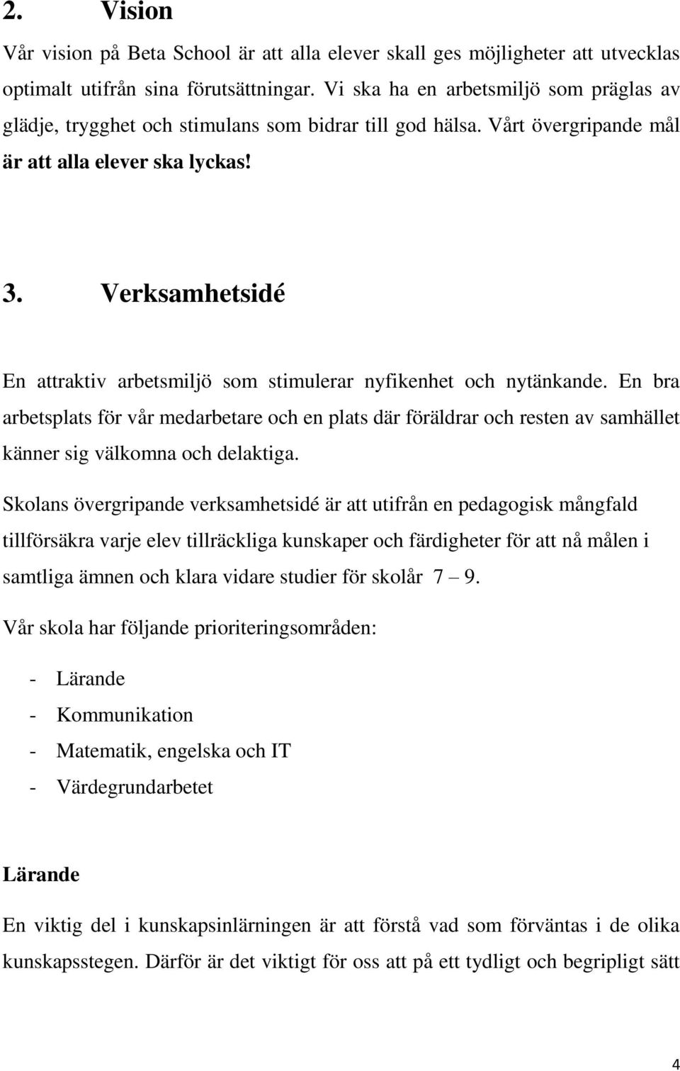 Verksamhetsidé En attraktiv arbetsmiljö som stimulerar nyfikenhet och nytänkande.