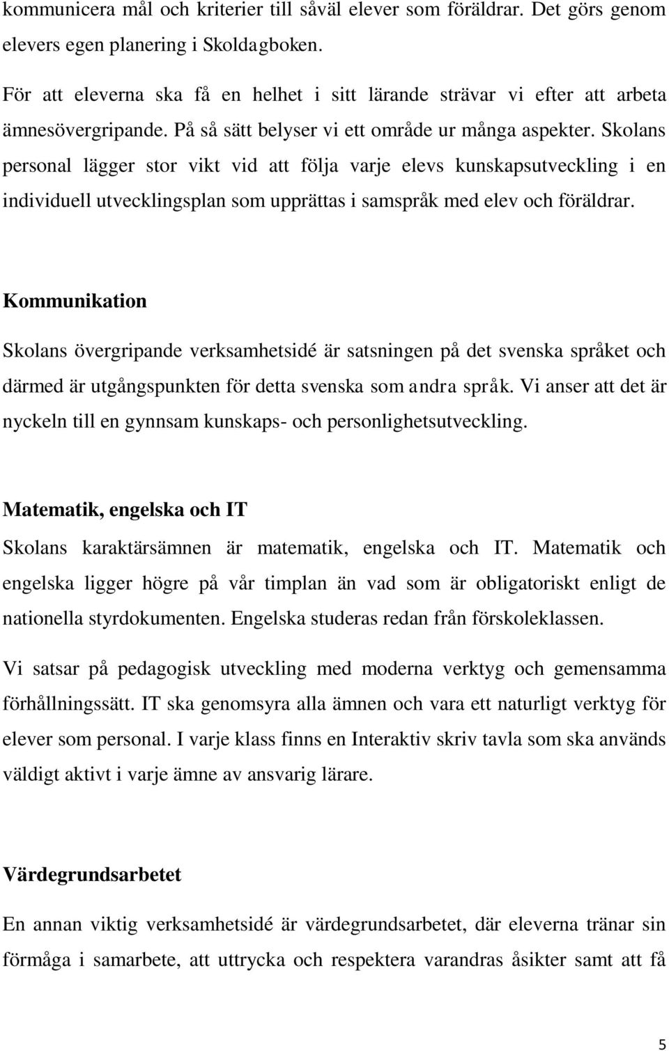 Skolans personal lägger stor vikt vid att följa varje elevs kunskapsutveckling i en individuell utvecklingsplan som upprättas i samspråk med elev och föräldrar.