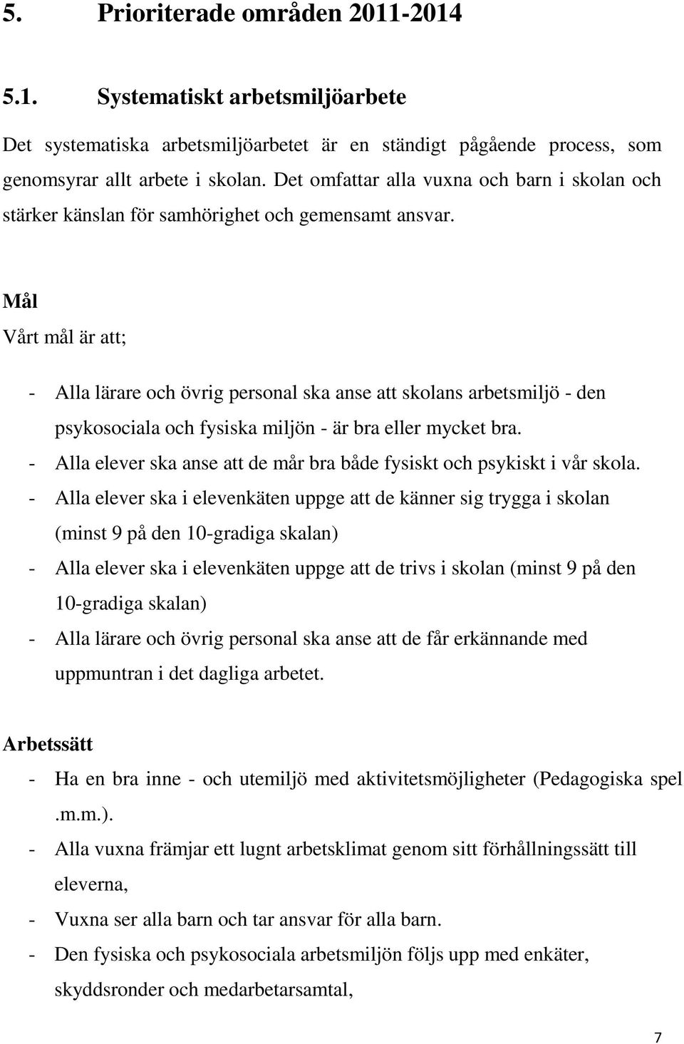 Vårt mål är att; - Alla lärare och övrig personal ska anse att skolans arbetsmiljö - den psykosociala och fysiska miljön - är bra eller mycket bra.