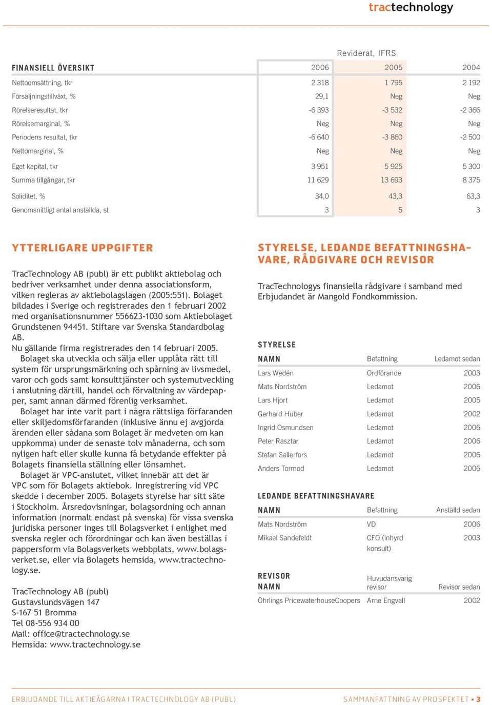 anställda, st 3 5 3 Y t terligare uppgifter TracTechnology AB (publ) är ett publikt aktiebolag och bedriver verksamhet under denna associationsform, vilken regleras av aktiebolagslagen (2005:551).