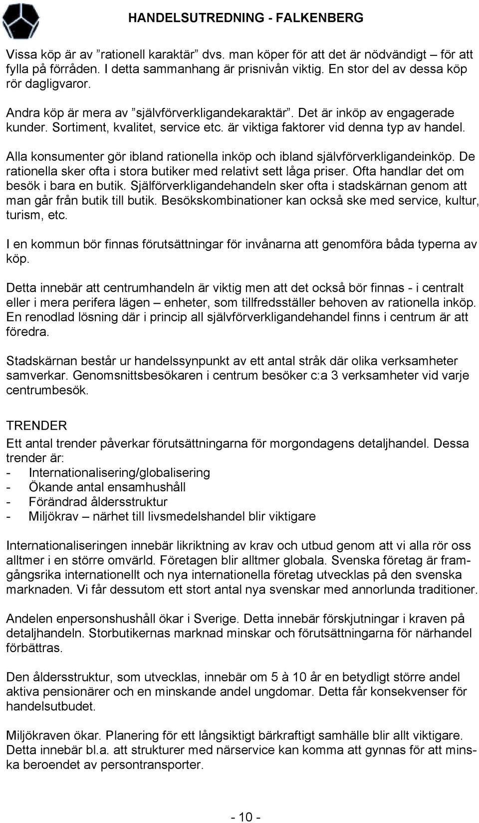 är viktiga faktorer vid denna typ av handel. Alla konsumenter gör ibland rationella inköp och ibland självförverkligandeinköp. De rationella sker ofta i stora butiker med relativt sett låga priser.