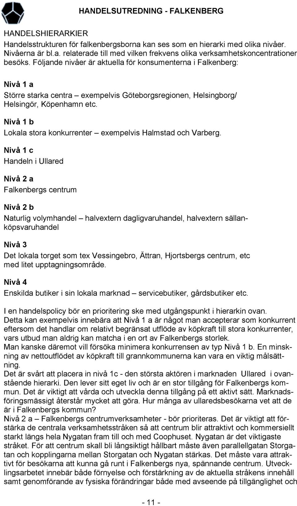 Nivå 1 b Lokala stora konkurrenter exempelvis Halmstad och Varberg.