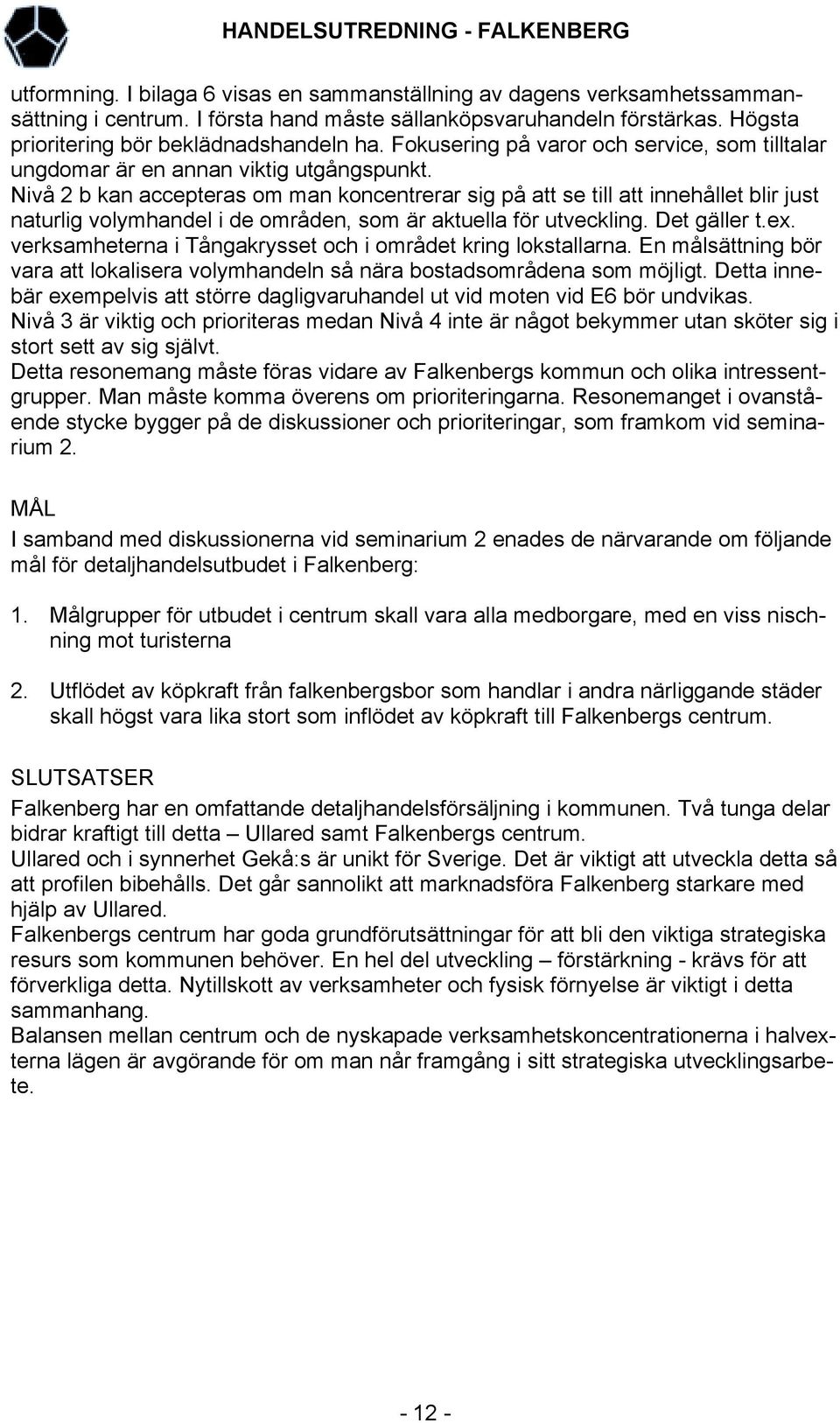 Nivå 2 b kan accepteras om man koncentrerar sig på att se till att innehållet blir just naturlig volymhandel i de områden, som är aktuella för utveckling. Det gäller t.ex.