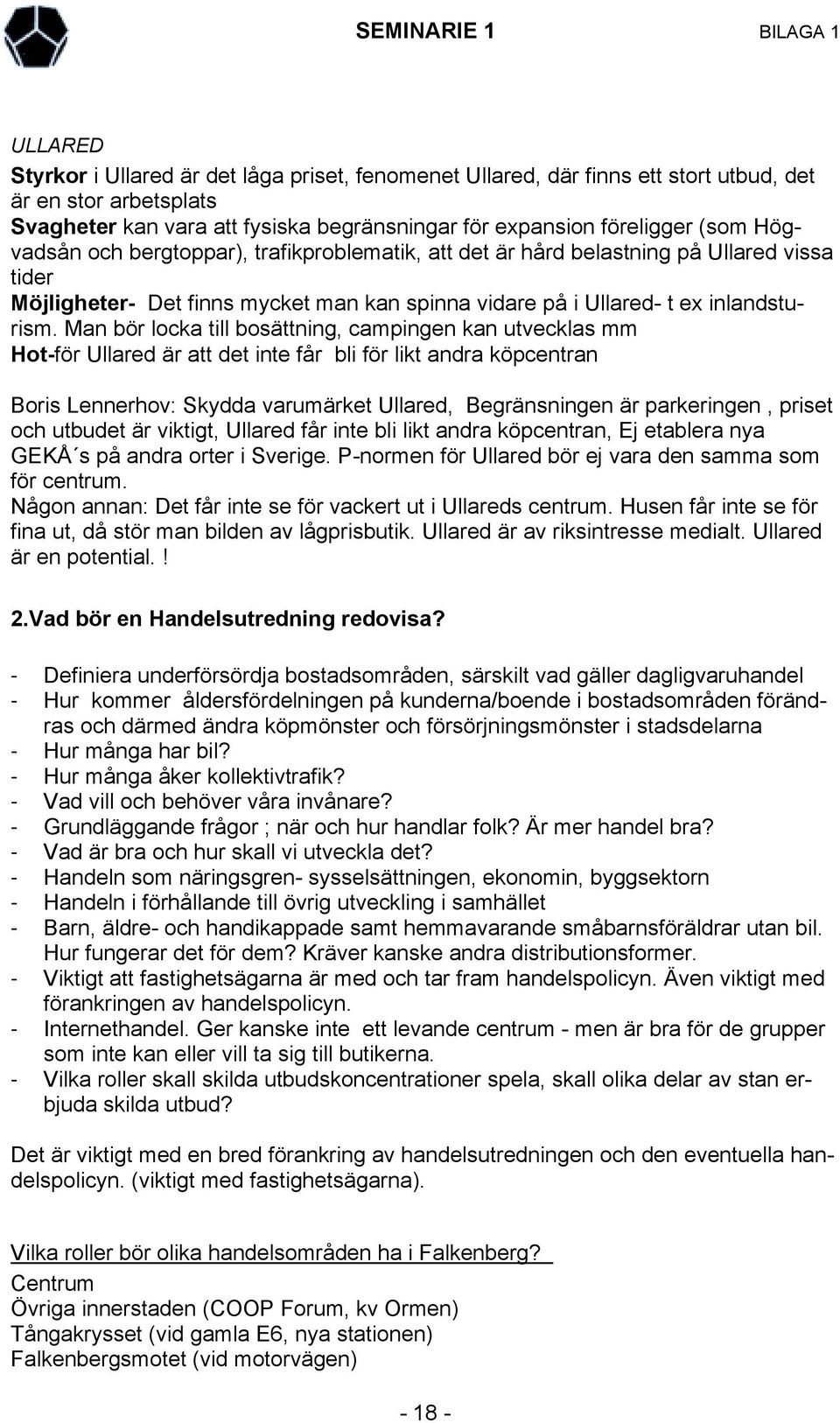 Man bör locka till bosättning, campingen kan utvecklas mm Hot-för Ullared är att det inte får bli för likt andra köpcentran Boris Lennerhov: Skydda varumärket Ullared, Begränsningen är parkeringen,