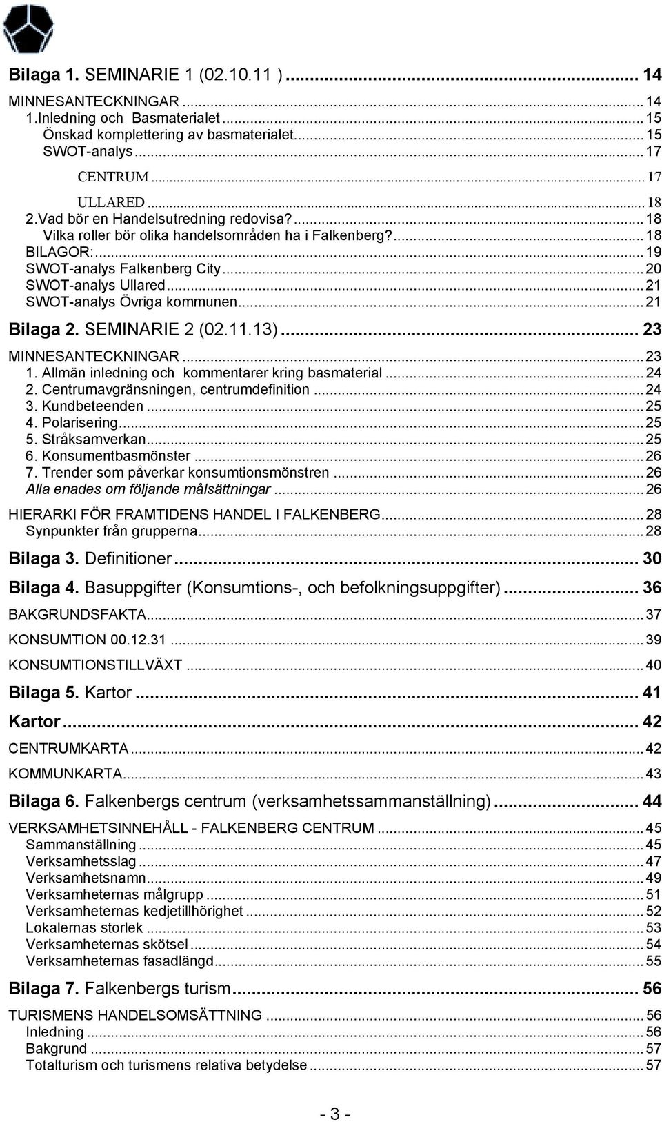 .. 21 SWOT-analys Övriga kommunen... 21 Bilaga 2. SEMINARIE 2 (02.11.13)... 23 MINNESANTECKNINGAR... 23 1. Allmän inledning och kommentarer kring basmaterial... 24 2.