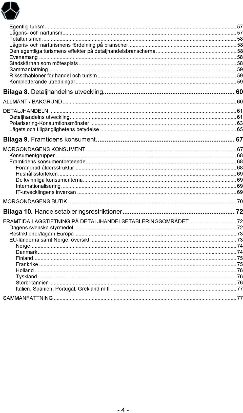 .. 60 ALLMÄNT / BAKGRUND... 60 DETALJHANDELN... 61 Detaljhandelns utveckling... 61 Polarisering-Konsumtionsmönster... 63 Lägets och tillgänglighetens betydelse... 65 Bilaga 9. Framtidens konsument.