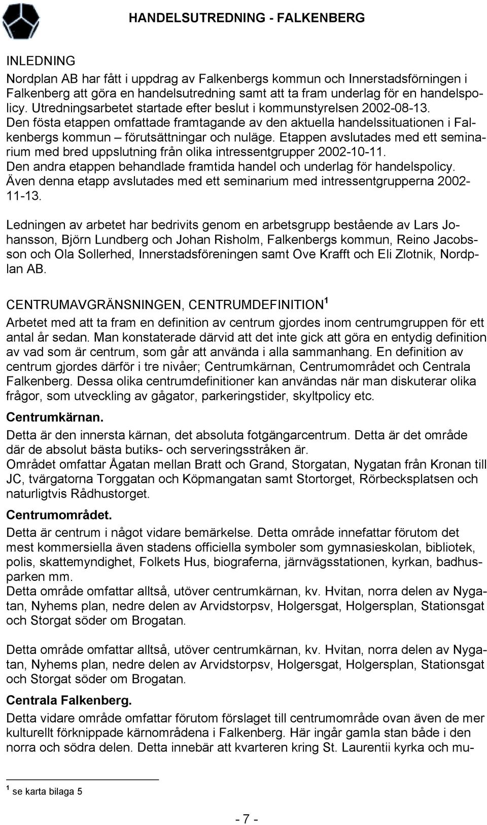 Den fösta etappen omfattade framtagande av den aktuella handelssituationen i Falkenbergs kommun förutsättningar och nuläge.