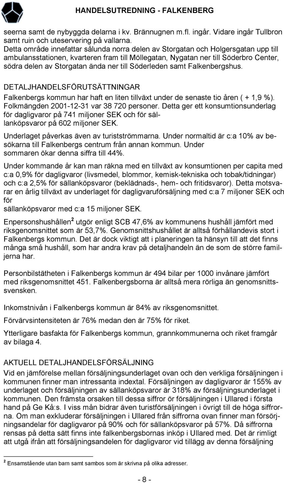 ner till Söderleden samt Falkenbergshus. DETALJHANDELSFÖRUTSÄTTNINGAR Falkenbergs kommun har haft en liten tillväxt under de senaste tio åren ( + 1,9 %). Folkmängden 2001-12-31 var 38 720 personer.