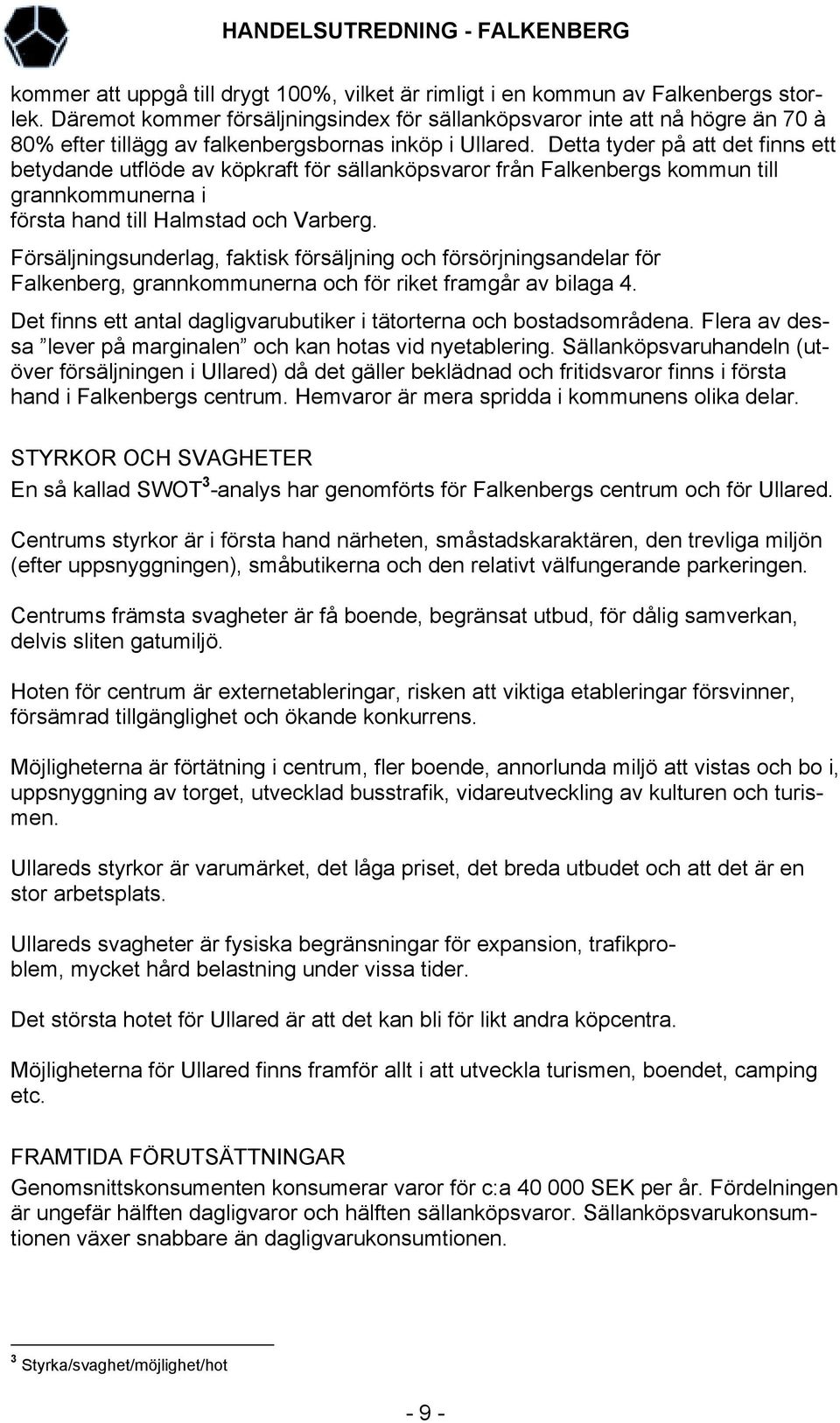 Detta tyder på att det finns ett betydande utflöde av köpkraft för sällanköpsvaror från Falkenbergs kommun till grannkommunerna i första hand till Halmstad och Varberg.