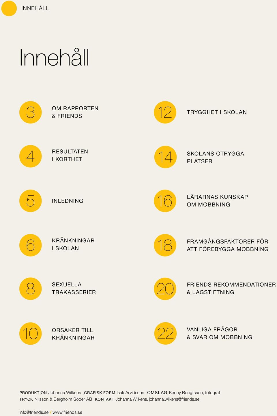 REKOMMENDATIONER & LAGSTIFTNING 10 ORSAKER TILL KRÄNKNINGAR 22 VANLIGA FRÅGOR & SVAR OM MOBBNING PRODUKTION Johanna Wilkens GRAFISK FORM Isak