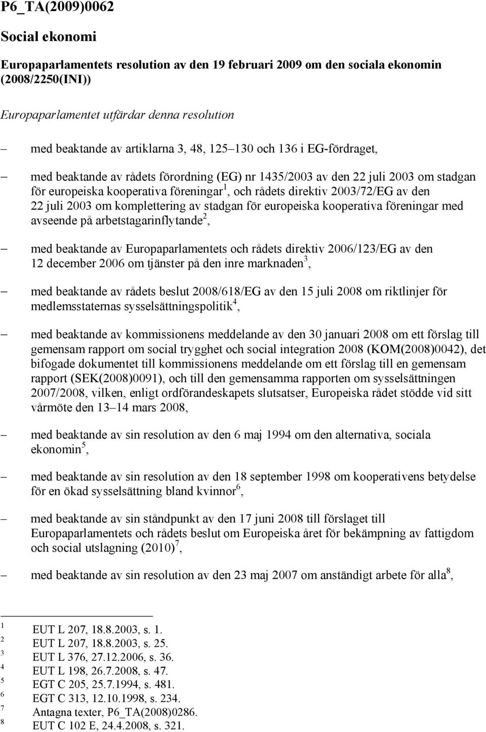 den 22 juli 2003 om komplettering av stadgan för europeiska kooperativa föreningar med avseende på arbetstagarinflytande 2, med beaktande av Europaparlamentets och rådets direktiv 2006/123/EG av den