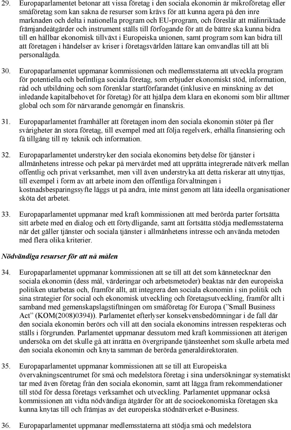 Europeiska unionen, samt program som kan bidra till att företagen i händelser av kriser i företagsvärlden lättare kan omvandlas till att bli personalägda. 30.