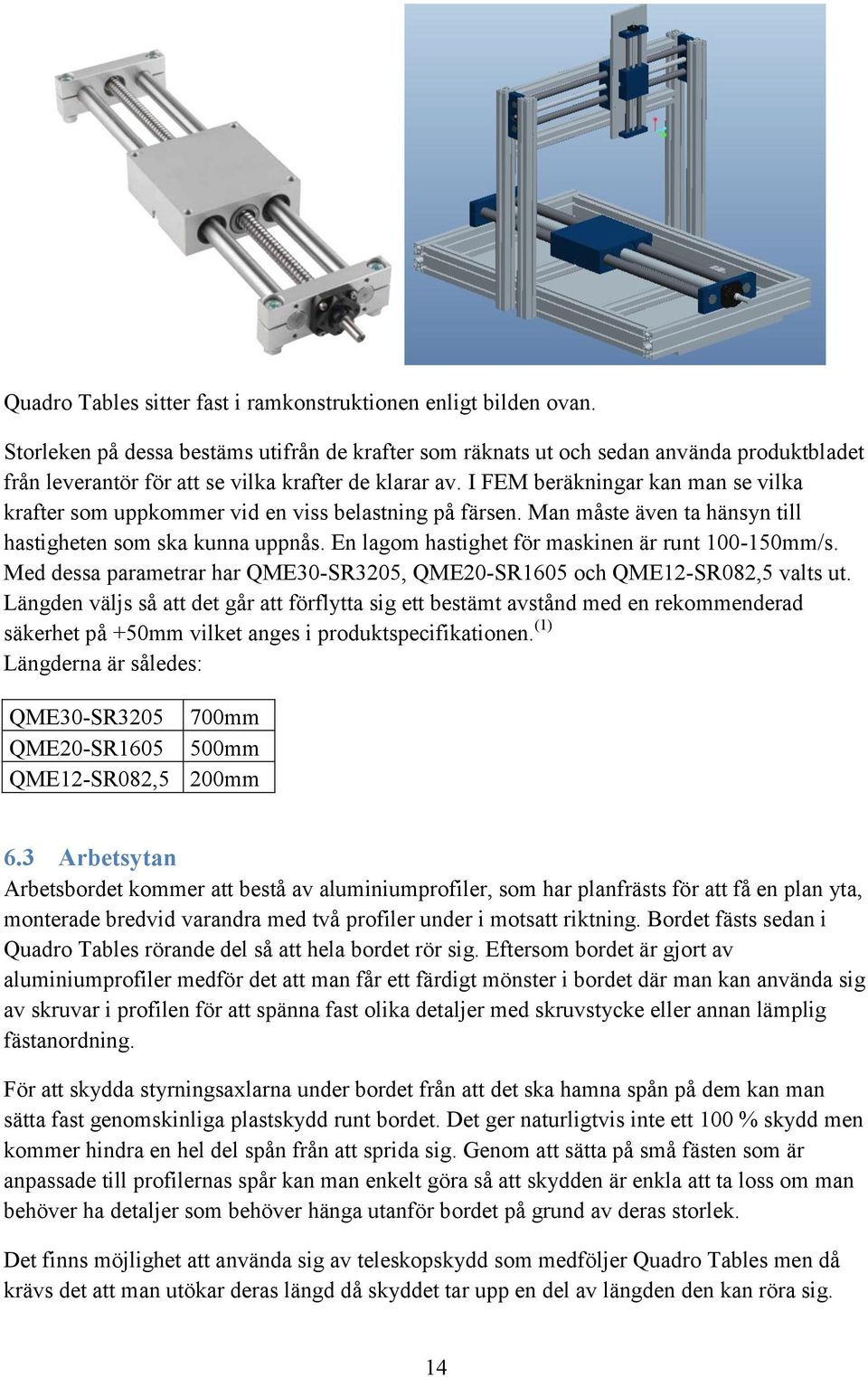 I FEM beräkningar kan man se vilka krafter som uppkommer vid en viss belastning på färsen. Man måste även ta hänsyn till hastigheten som ska kunna uppnås.