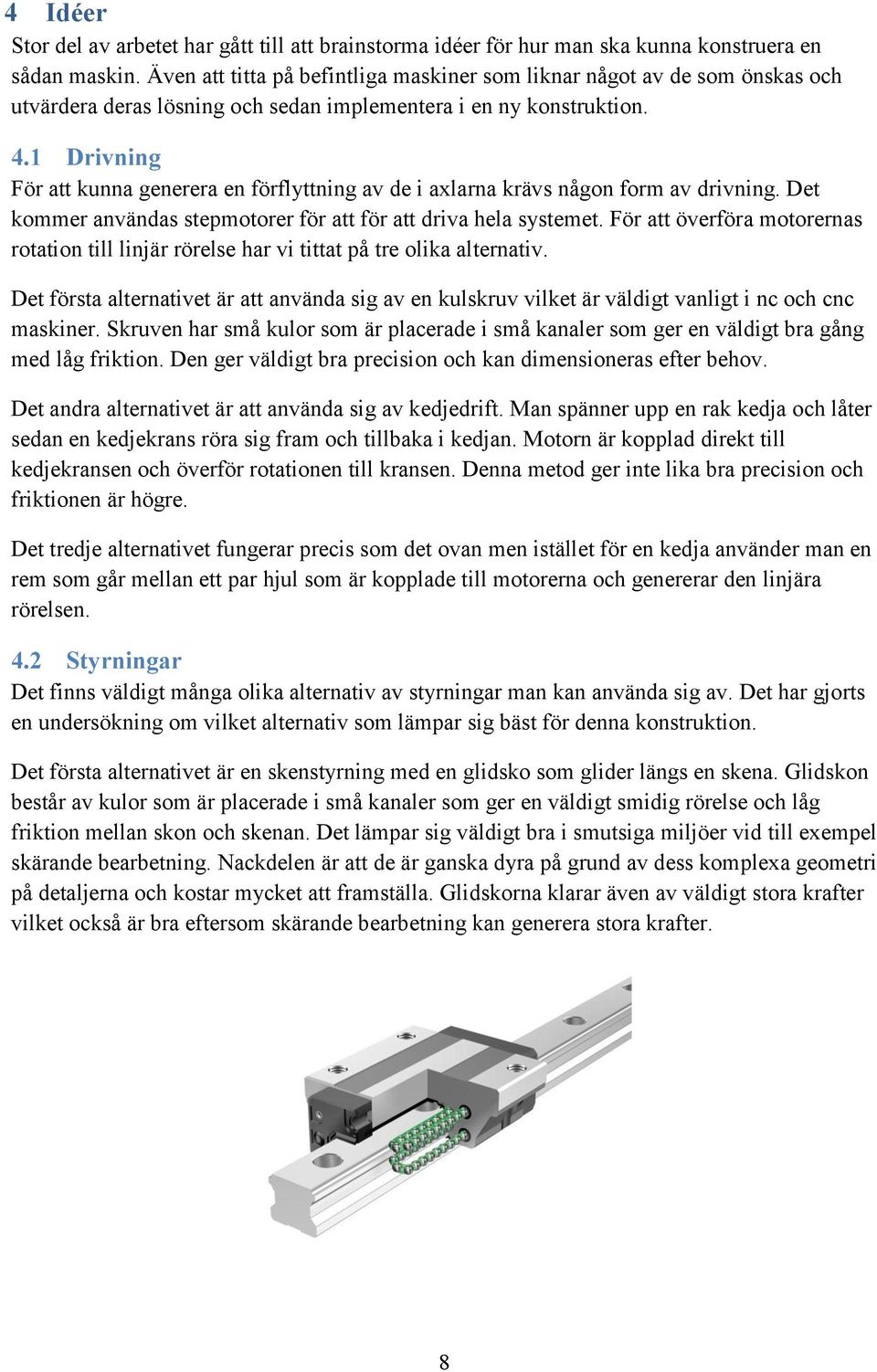 1 Drivning För att kunna generera en förflyttning av de i axlarna krävs någon form av drivning. Det kommer användas stepmotorer för att för att driva hela systemet.