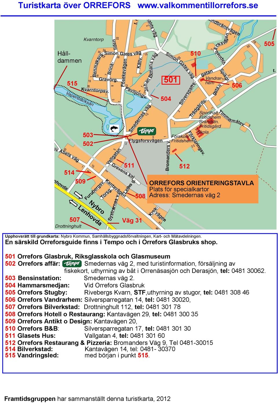 Nybro Kommun, Samhällsbyggnadsförvaltningen, Kart- och Mätavdelningen. En särskild Orreforsguide finns i Tempo och i Orrefors Glasbruks shop.