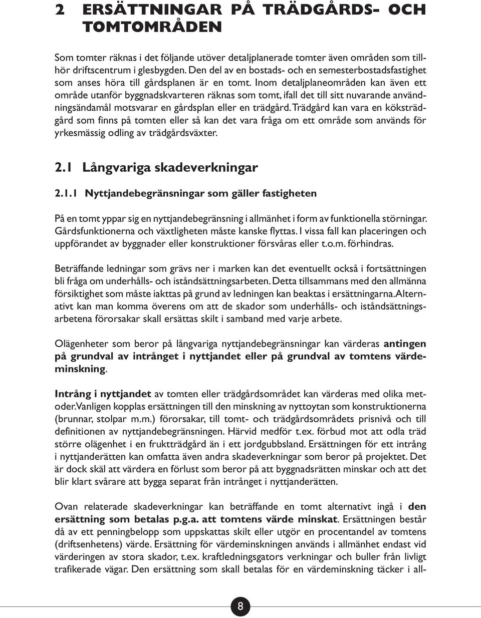 Inom detaljplaneområden kan även ett område utanför byggnadskvarteren räknas som tomt, ifall det till sitt nuvarande användningsändamål motsvarar en gårdsplan eller en trädgård.