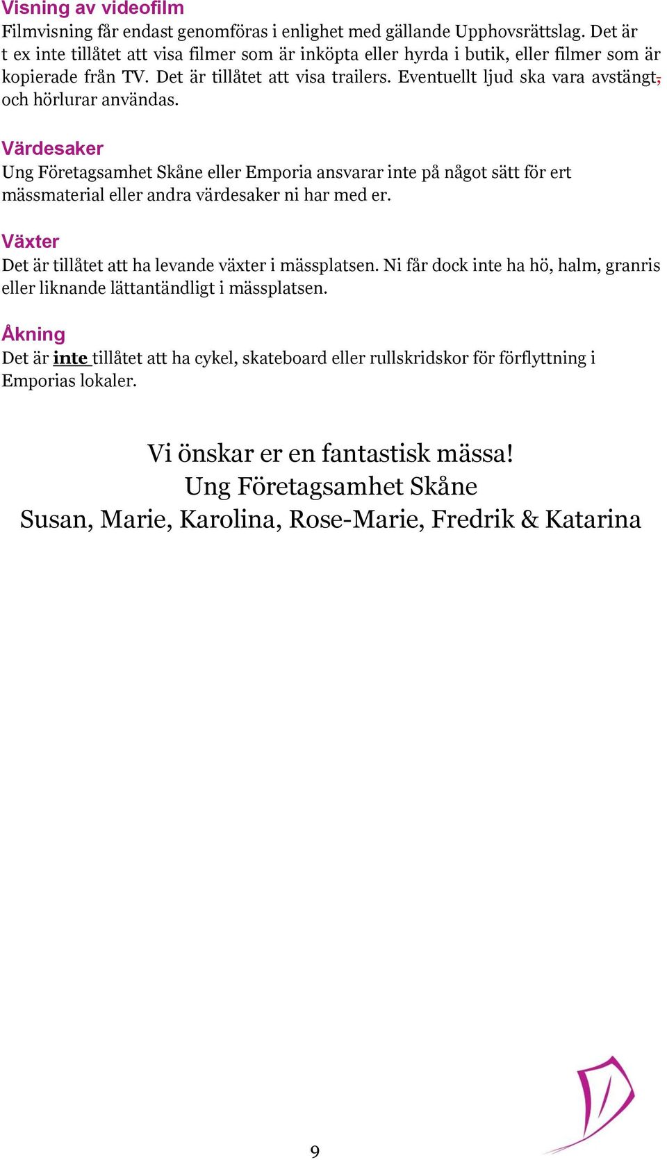 Eventuellt ljud ska vara avstängt, och hörlurar användas. Värdesaker Ung Företagsamhet Skåne eller Emporia ansvarar inte på något sätt för ert mässmaterial eller andra värdesaker ni har med er.